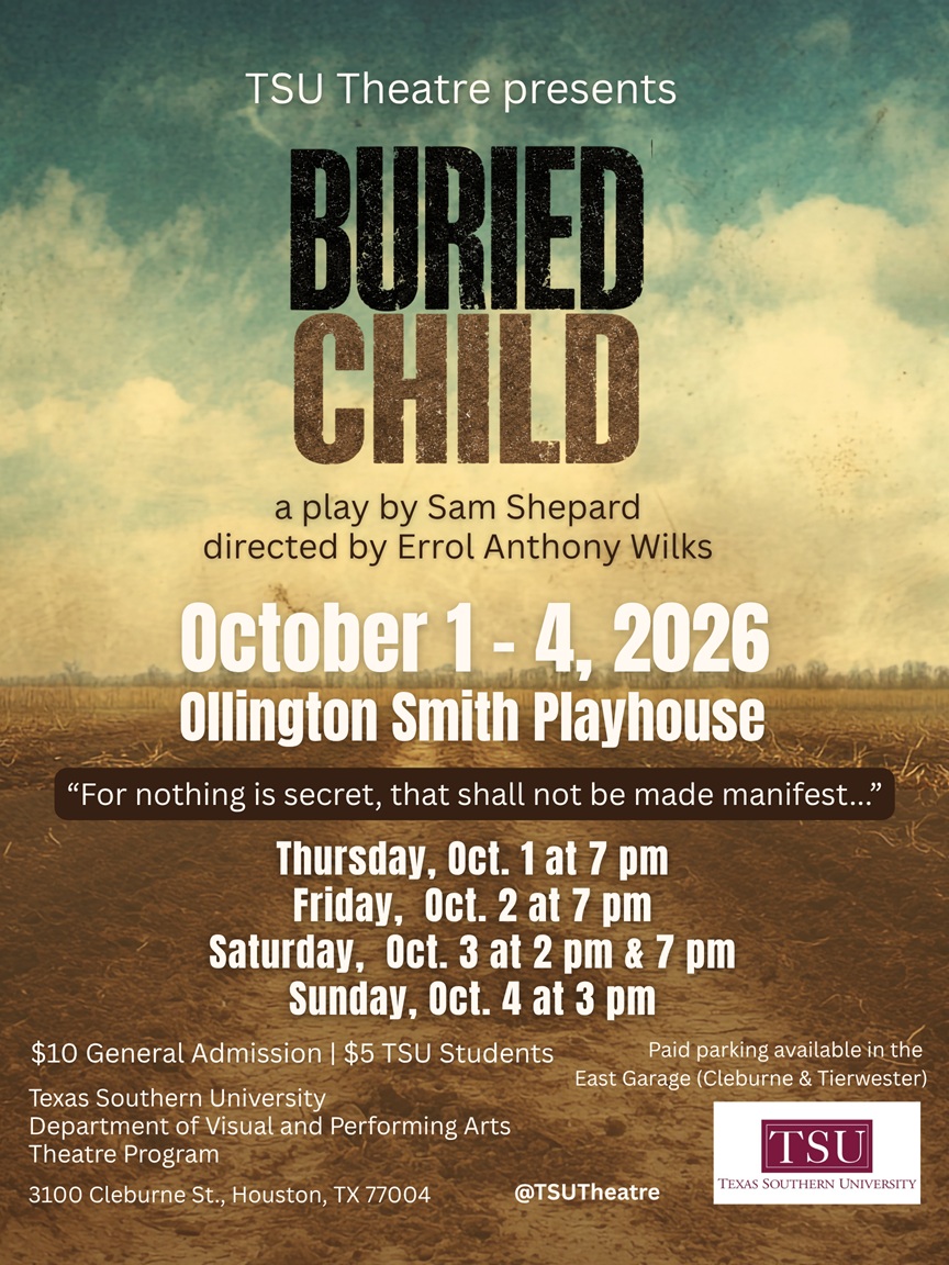 Promotional flyer for TSU Theatre’s Buried Child by Sam Shepard, directed by Errol Anthony Wilks. Against a distressed, sepia-toned rural landscape with cloudy skies and barren farmland, the title BURIED CHILD appears prominently in black and brown. The flyer includes the biblical quotation, “For nothing is secret, that shall not be made manifest…” Performances are October 1–4, 2026, at the Ollington Smith Playhouse at Texas Southern University: Thursday and Friday at 7 p.m.; Saturday at 2 and 7 p.m.; and Sunday at 3 p.m. Admission is $10 general and $5 for TSU students. Paid parking is available in the East Garage at Cleburne and Tierwester. @TSUTheatre.