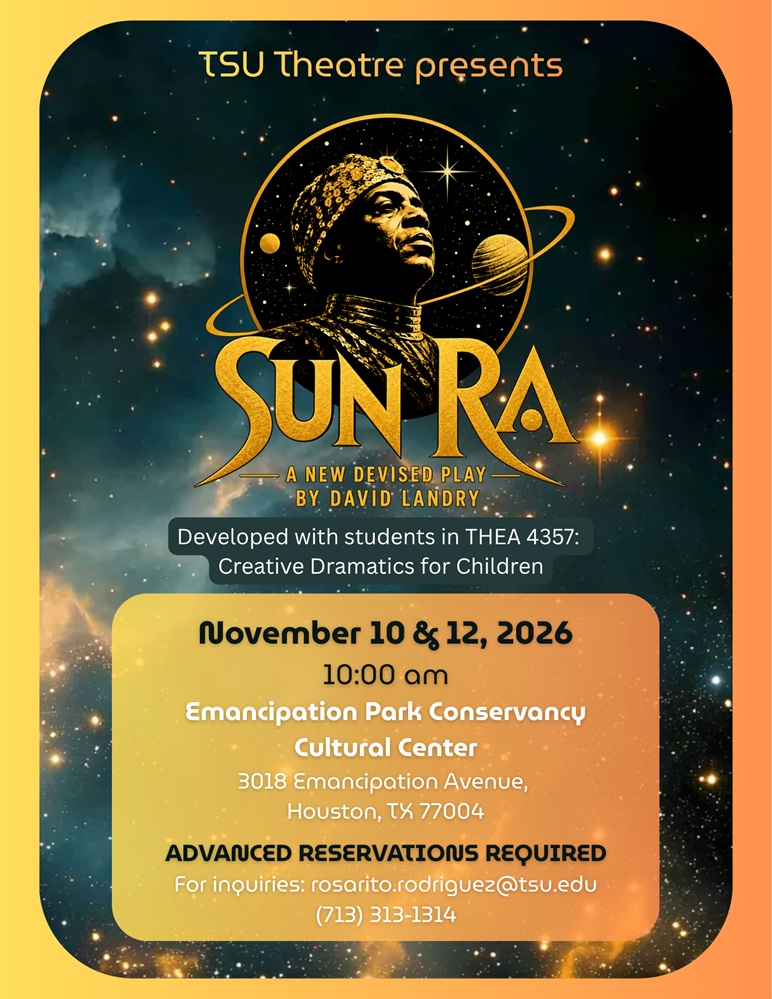 Promotional flyer for TSU Theatre’s Sun Ra, a new devised play by David Landry, developed with students in THEA 4357: Creative Dramatics for Children. Performances are November 10 and 12, 2026, at 10:00 a.m. at Emancipation Park Conservancy Cultural Center. Advanced reservations required.